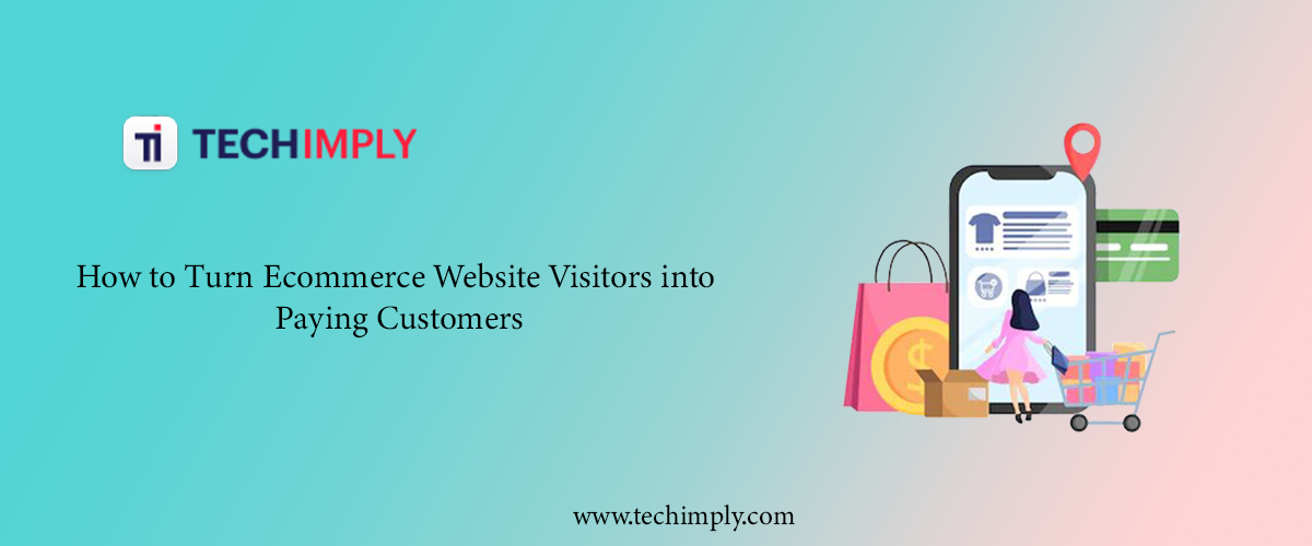 How to Turn Ecommerce Website Visitors into Paying Customers
